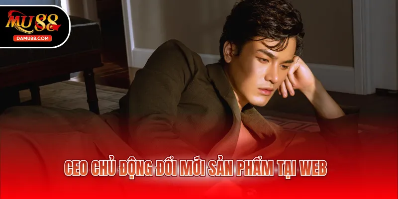 CEO chủ động đổi mới sản phẩm tại web