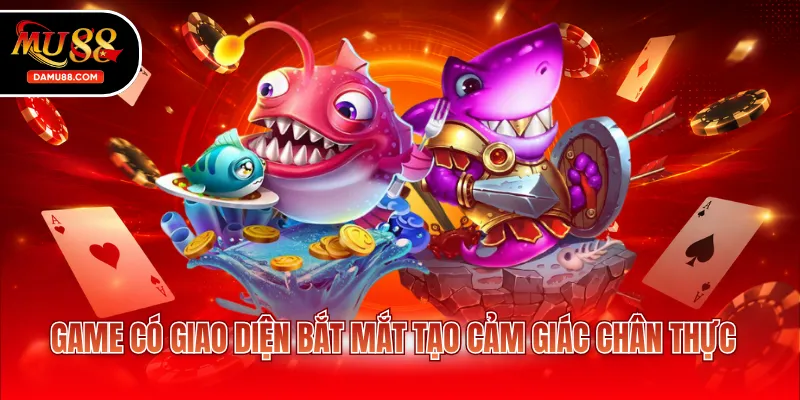Game có giao diện bắt mắt tạo cảm giác chân thực